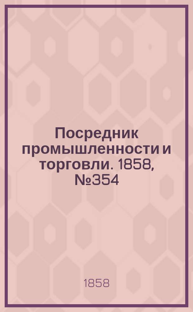 Посредник промышленности и торговли. 1858, №354 (23 авг.)