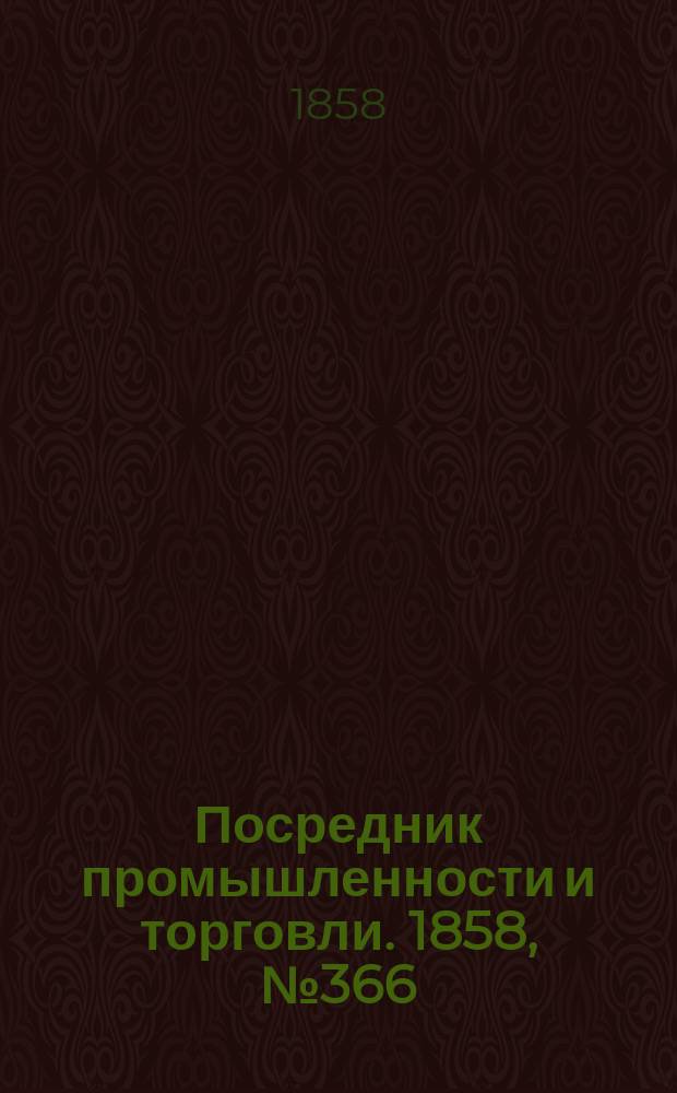 Посредник промышленности и торговли. 1858, №366 (5 сент.)
