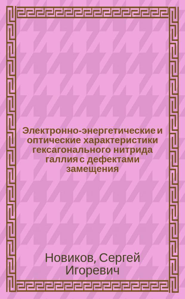 Электронно-энергетические и оптические характеристики гексагонального нитрида галлия с дефектами замещения : автореферат диссертации на соискание ученой степени кандидата физико-математических наук : специальность 01.04.04 <Физическая электроника>