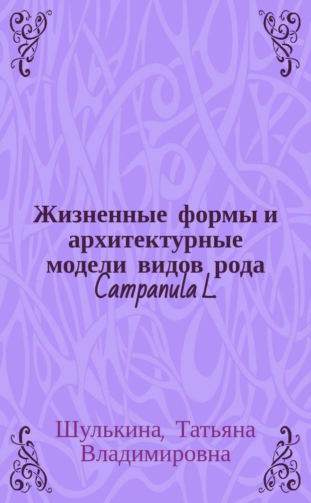Жизненные формы и архитектурные модели видов рода Campanula L. (Campanulaceae) и их связь с таксономией = The growth forms and architectural models of Campanula L. (Campanulaceae) species and their relationship with taxonomy : доложено на сорок первом ежегодном Комаровском чтении, 25 января 1989 г