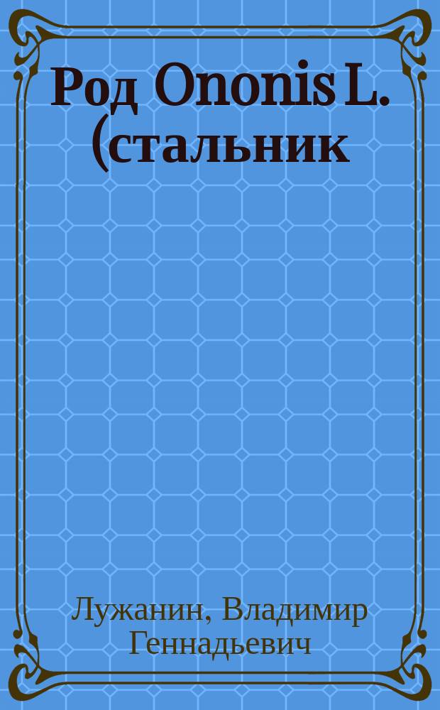 Род Ononis L. (стальник) во флоре России и сопредельных государств (систематика и филогения) : автореферат диссертации на соискание ученой степени кандидата биологических наук : специальность 03.02.01 <Ботаника>