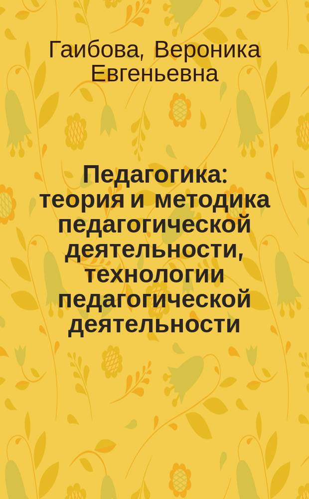 Педагогика: теория и методика педагогической деятельности, технологии педагогической деятельности, история педагогики и образования : семинарские и практические занятия : учебно-методическое пособие