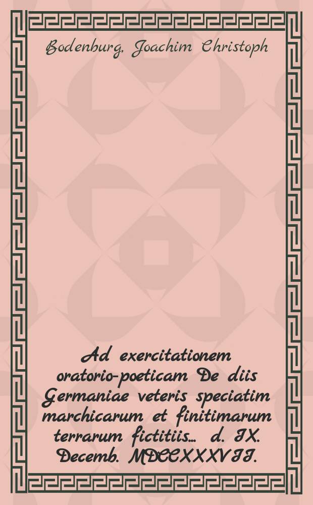 ... Ad exercitationem oratorio-poeticam De diis Germaniae veteris speciatim marchicarum et finitimarum terrarum fictitiis ... d. IX. Decemb. MDCCXXXVII. ...