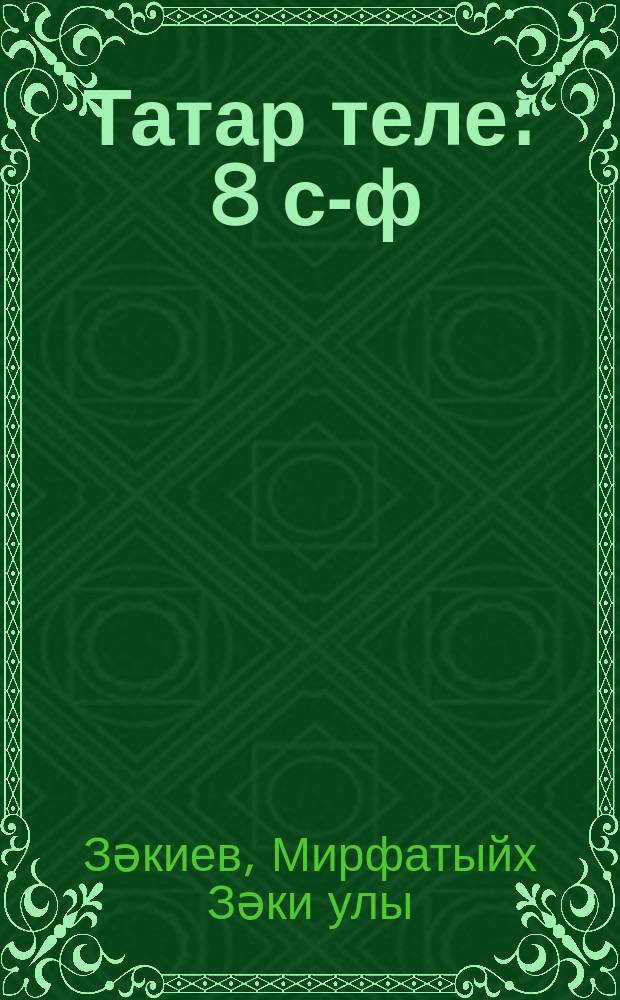 Татар теле : 8 с-ф : татар телендә гомуми белем бирү оешмалары өчен : уку әсбабы = Татарский язык