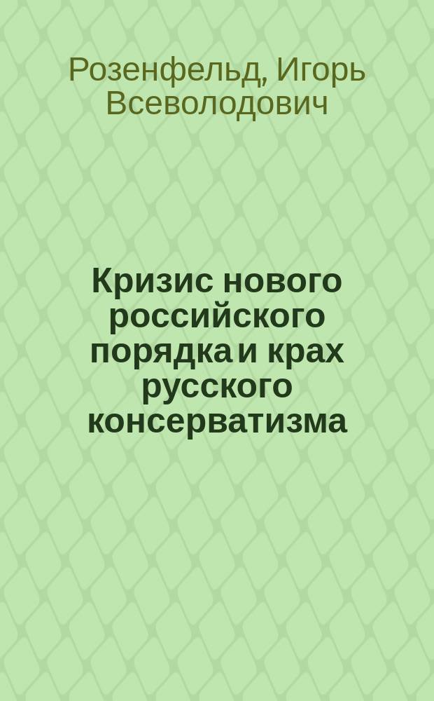 Кризис нового российского порядка и крах русского консерватизма : новый российский порядок 1991-2015 и его идеология. Левоцентристский взгляд