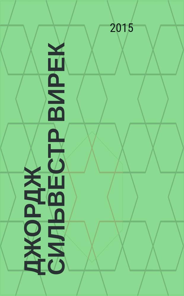 Джордж Сильвестр Вирек: больше чем одна жизнь, 1884-1962