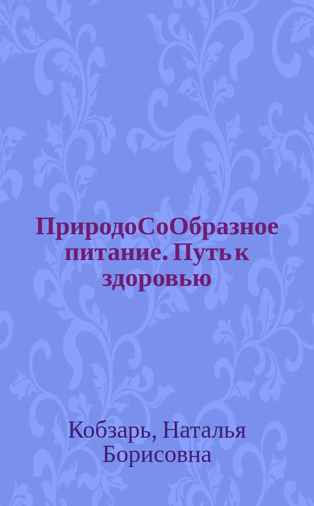 ПриродоСоОбразное питание. Путь к здоровью : как сделать переход к природной пище приятным и комфортным