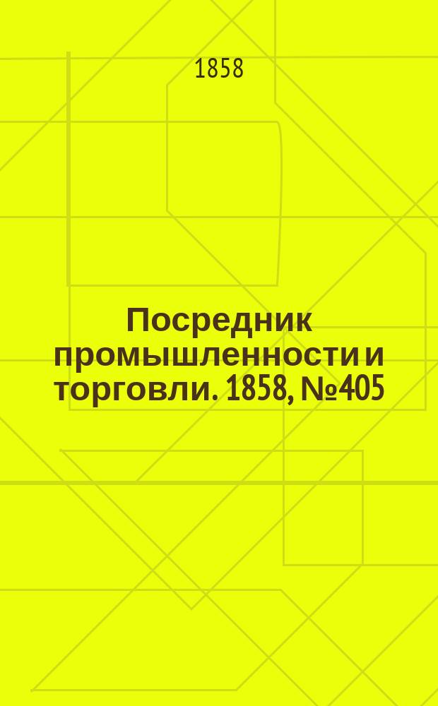 Посредник промышленности и торговли. 1858, №405 (19 окт.)