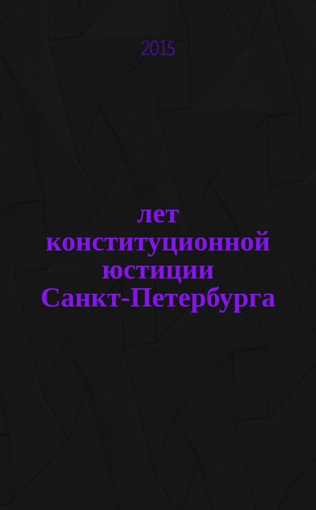 15 лет конституционной юстиции Санкт-Петербурга : [официальная информация о деятельности Уставного суда Санкт-Петербурга за период с 2000 по 2015 гг.] в 2 т. Т. 1