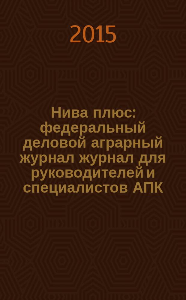 Нива плюс : федеральный деловой аграрный журнал журнал для руководителей и специалистов АПК. 2015, сент. (8)