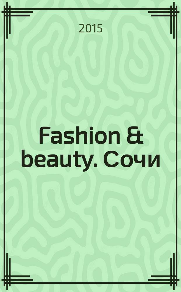 Fashion & beauty. Сочи : style-гид журнал о моде, красоте и здоровье ежемесячное рекламно-информационное издание. 2015, № 4