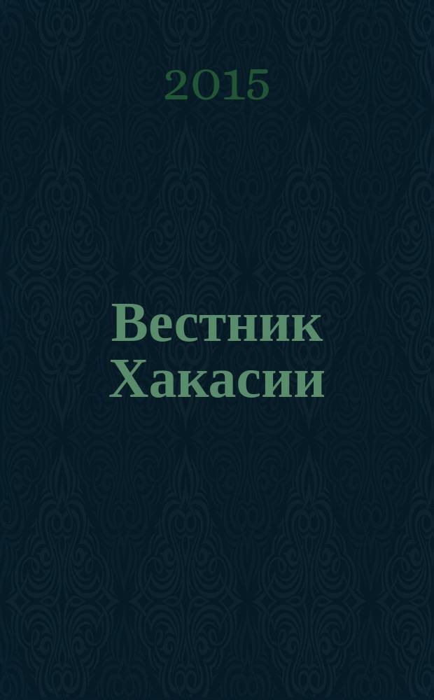 Вестник Хакасии : Изд. Верхов. Совета и Совета Министров Респ. Хакасия. 2015, № 62 (1591)