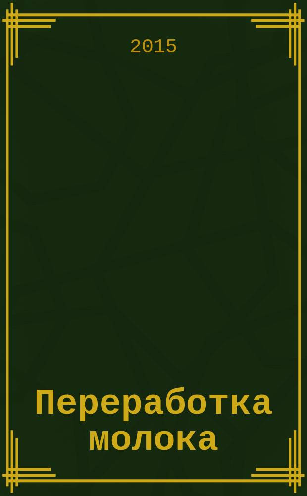 Переработка молока : Технология. Оборуд. Продукция Специализир. информ. бюл. 2015, № 10 (193)