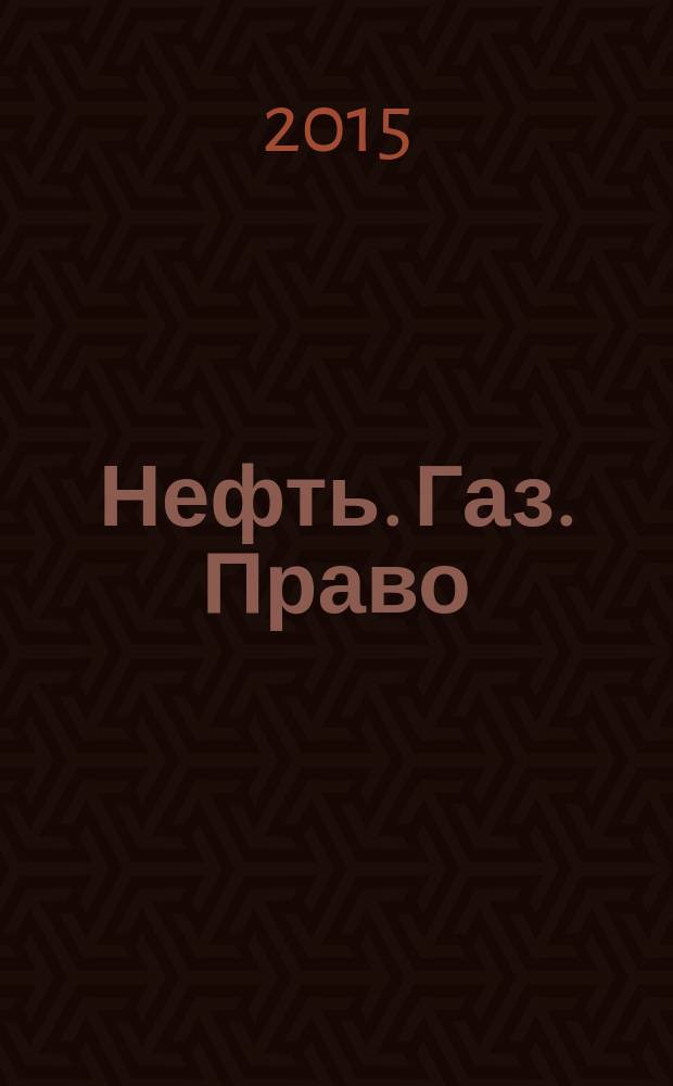 Нефть. Газ. Право : Аналитика. Коммент. Практика Журн. правовой и коммерч. информ. в обл. недропользования и энергетики. 2015, 2 (122)
