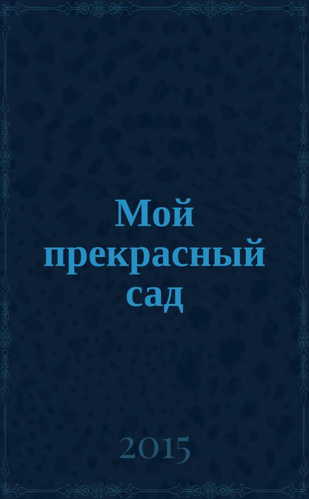 Мой прекрасный сад : Специальный выпуск : Календарь садовода 2016