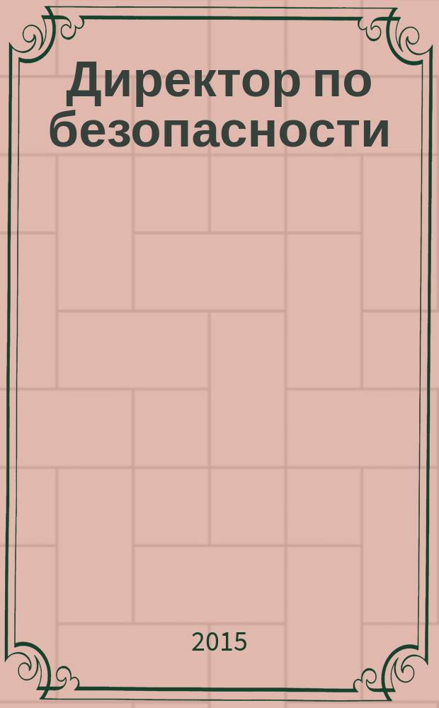Директор по безопасности : современные методы и инструменты защиты бизнеса. 2015, № 10