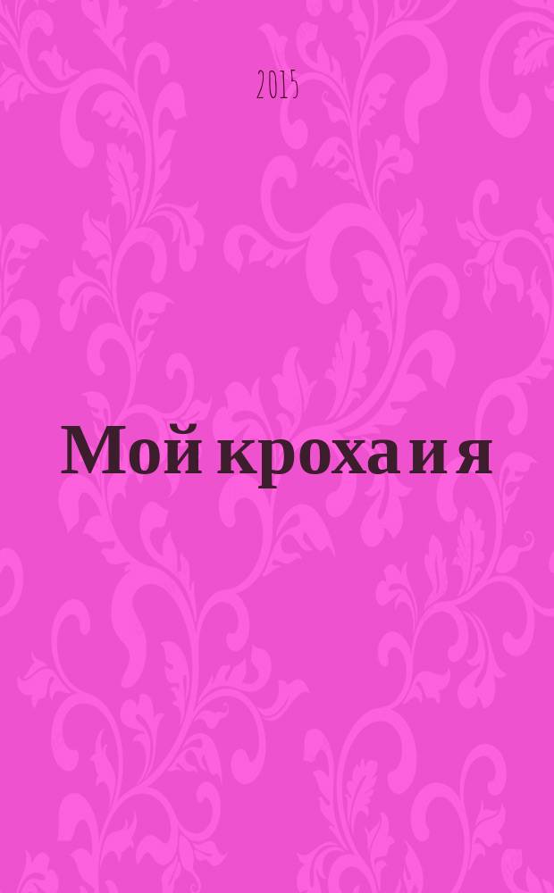 Мой кроха и я : Лиценз. журн. Изд. дома ОВА-Пресс с практ. советами для родителей. 2015, № 9 (248)