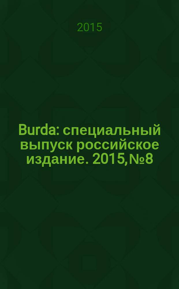 Burda : специальный выпуск российское издание. 2015, № 8 : От классики до авангарда