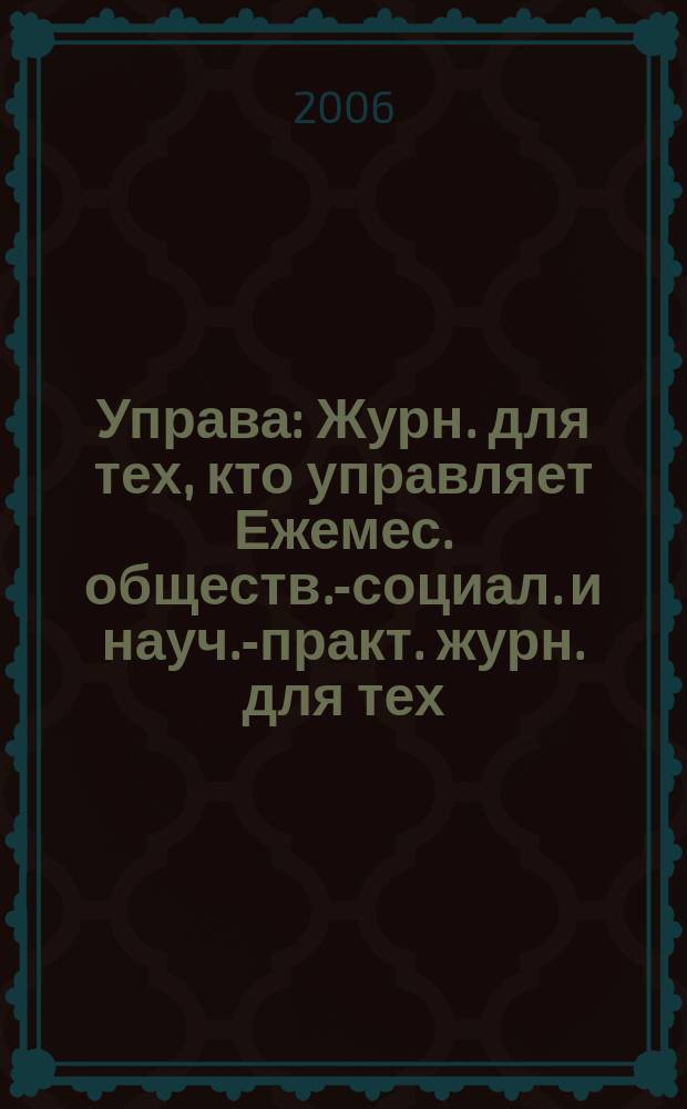 Управа : Журн. для тех, кто управляет Ежемес. обществ.-социал. и науч.-практ. журн. для тех, кто управляет муницип. системами. 2006, № 6 (56)