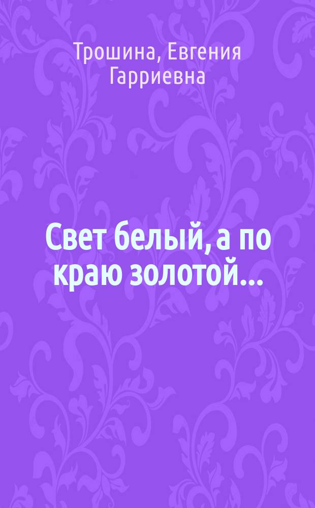 Свет белый, а по краю золотой ...