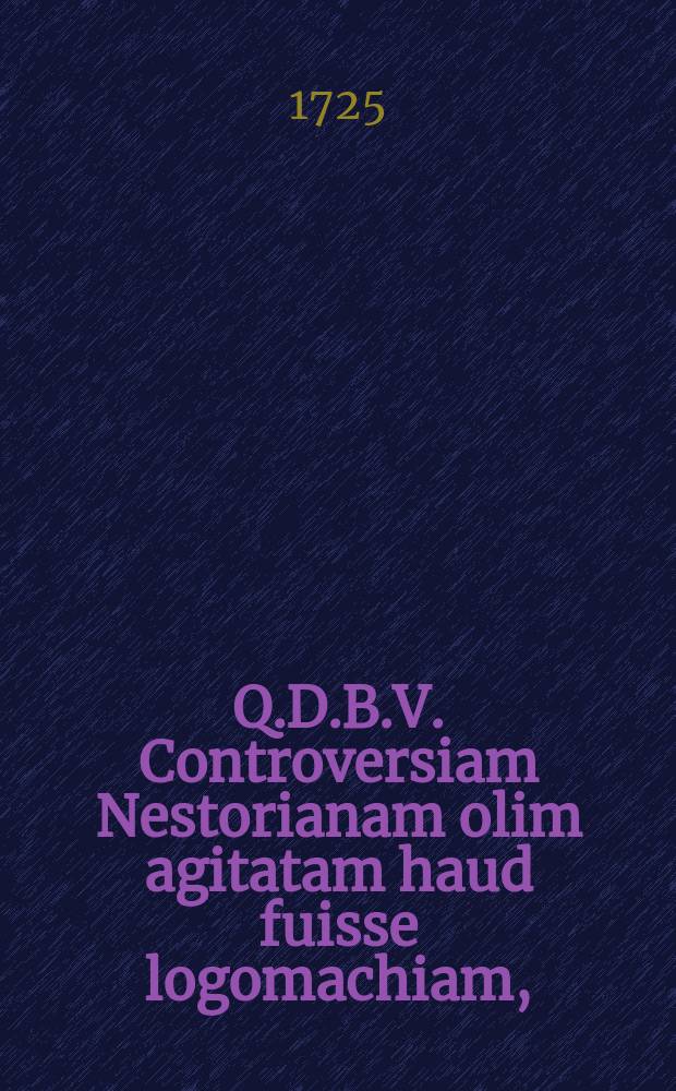 Q.D.B.V. Controversiam Nestorianam olim agitatam haud fuisse logomachiam,