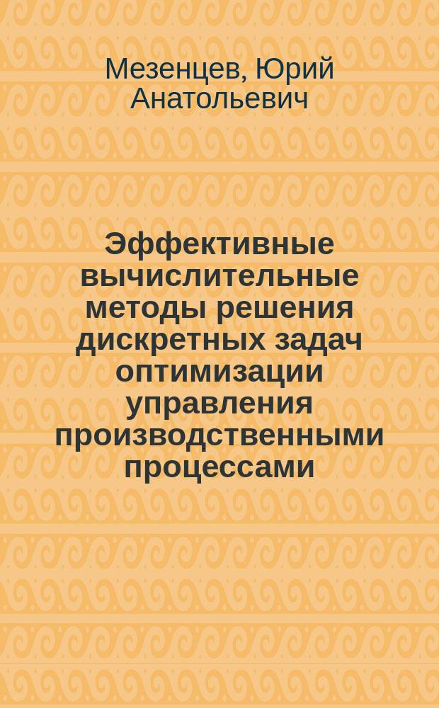 Эффективные вычислительные методы решения дискретных задач оптимизации управления производственными процессами : автореферат диссертации на соискание ученой степени доктора технических наук : специальность 05.13.01 <Системный анализ, управление и обработка информации по отраслям>