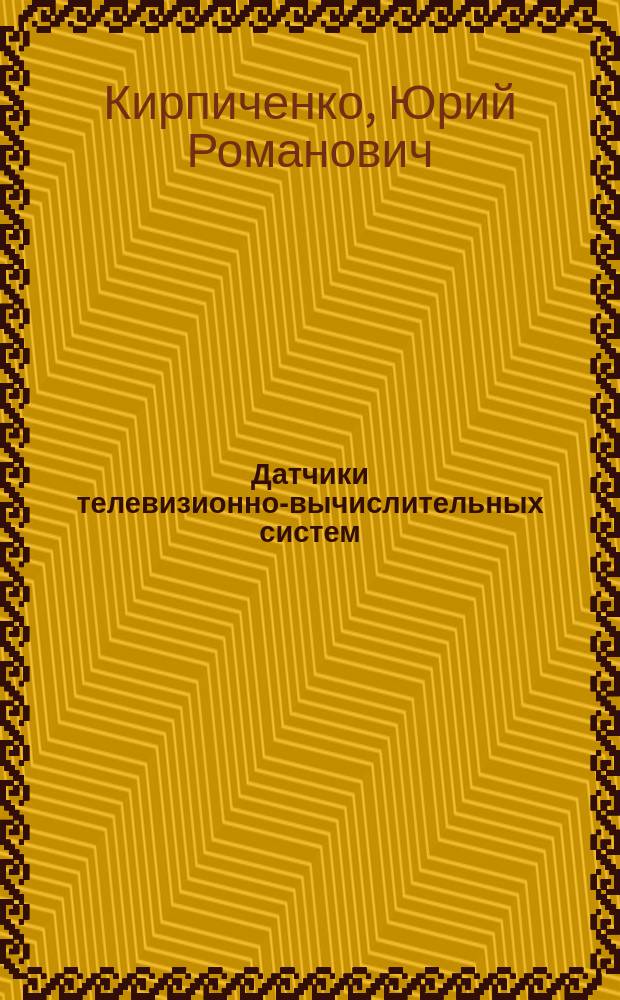 Датчики телевизионно-вычислительных систем : учебное пособие : для студентов, обучающихся по специальностям: 210302.65 - "Радиотехника", 210312.65 - "Аудиовизуальная техника", 210405.65 - "Радиосвязь, радиовещание, телевидение" и направлениям: 210400.62 - "Радиотехника" и 210700.62 - "Инфокоммуникационные технологии и системы связи"