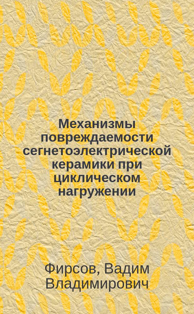 Механизмы повреждаемости сегнетоэлектрической керамики при циклическом нагружении : автореферат диссертации на соискание ученой степени к.т.н
