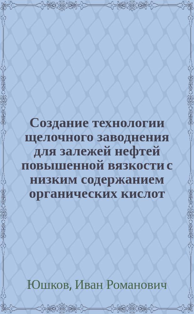 Создание технологии щелочного заводнения для залежей нефтей повышенной вязкости с низким содержанием органических кислот : (на примере месторождений Пермской области) : автореферат диссертации на соискание ученой степени к.т.н