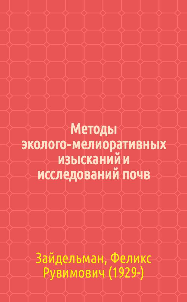 Методы эколого-мелиоративных изысканий и исследований почв : учебник для студентов, обучающихся по специальности 020701 и направлению 020700 "Почвоведение"