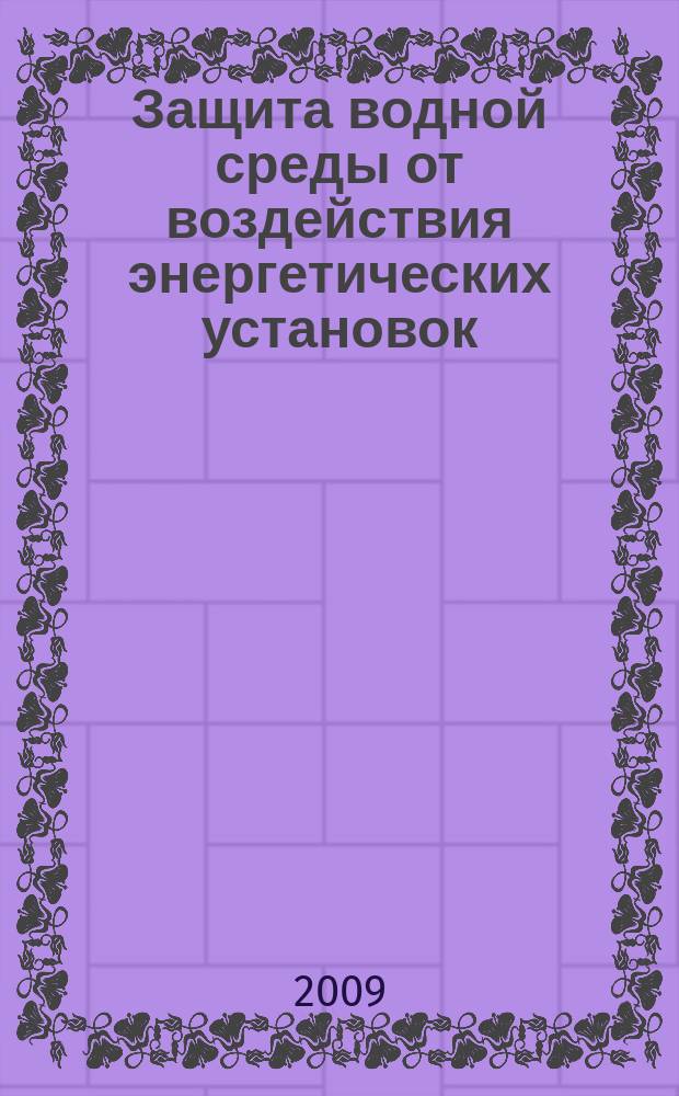 Защита водной среды от воздействия энергетических установок : учебное пособие : для студентов высших и средних профессиональных учебных заведений, обучающихся по специальностям 111001.65 "Судовые энергетические установки", 140104.65 "Теплотехника" и направлениям 190500.62 "Эксплуатация транспортных средств (на водном транспорте)", 180404.65 "Эксплуатация судового электрооборудования и средств автоматики", 140608.65 "Электрооборудование и автоматика судов"