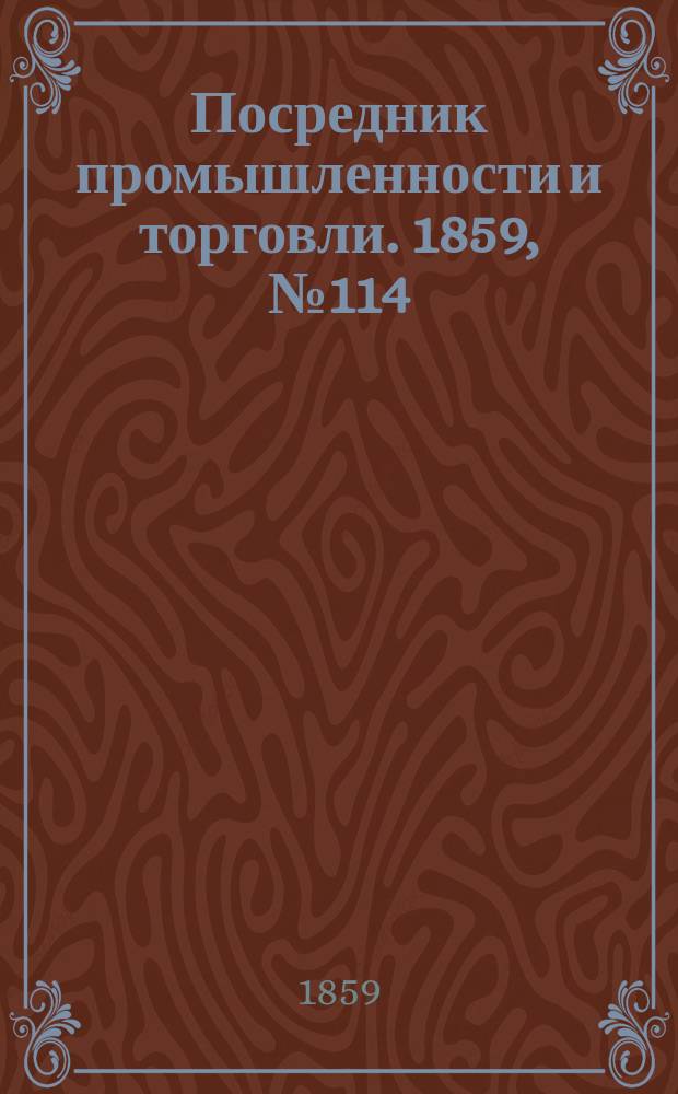 Посредник промышленности и торговли. 1859, №114 (14 мая)