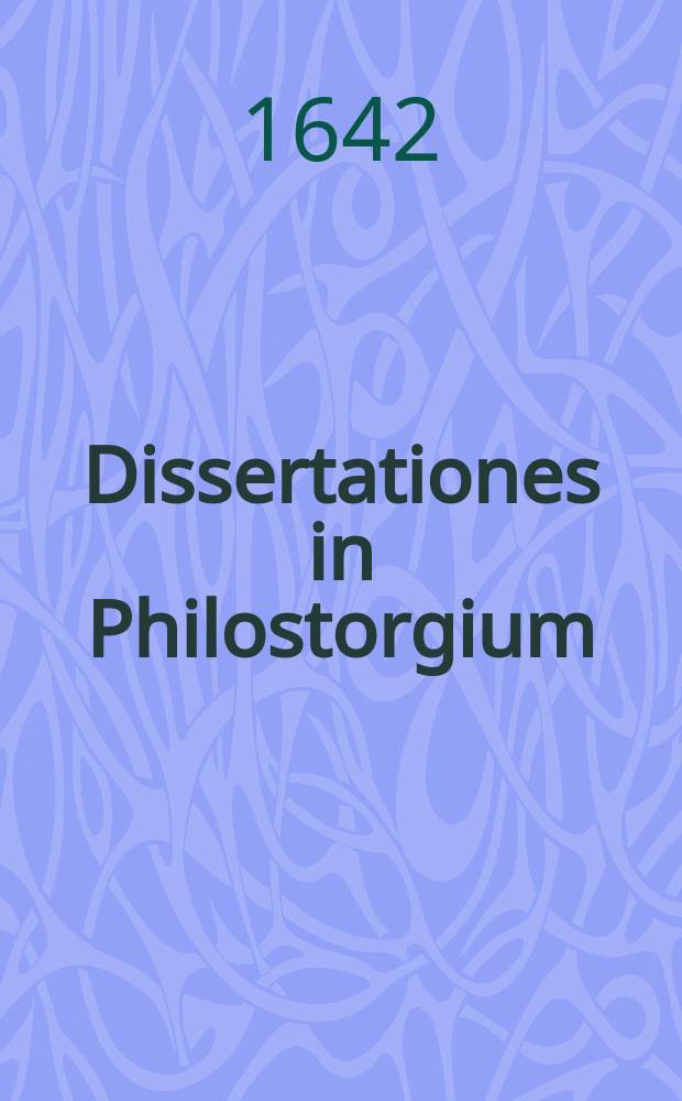 Dissertationes in Philostorgium // Philostorgii Cappadocis, veteris sub Theodosio Iuniore scriptoris, Ecclesiasticae historiae, a Constantino M. Ariique initiis ad sua usque tempora, libri XII.