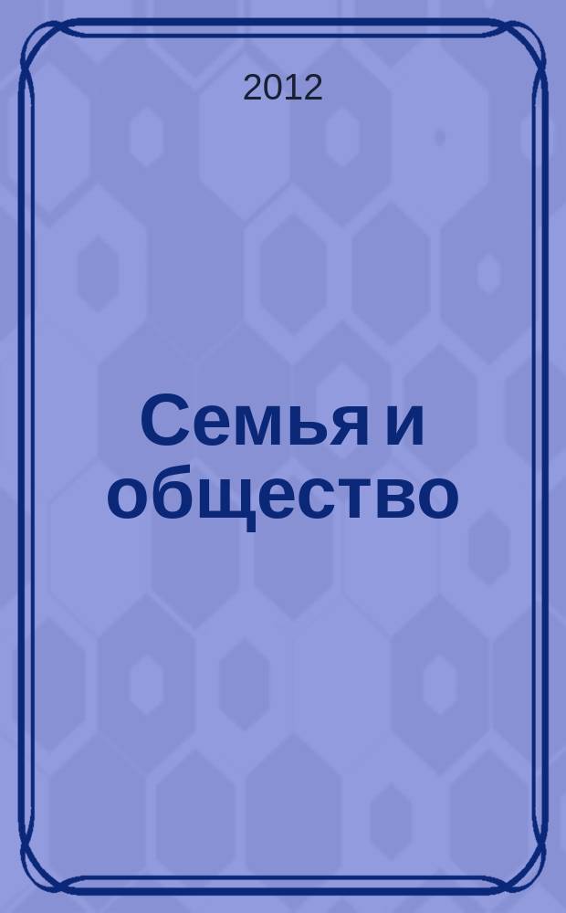 Семья и общество: грани взаимодействия : сборник научных трудов и материалов форума некоммерческих организаций Приволжского федерального округа, оказывающих содействие в решении социальных проблем в сфере поддержки института семьи, 24-25 апреля 2012 г., г. Казань