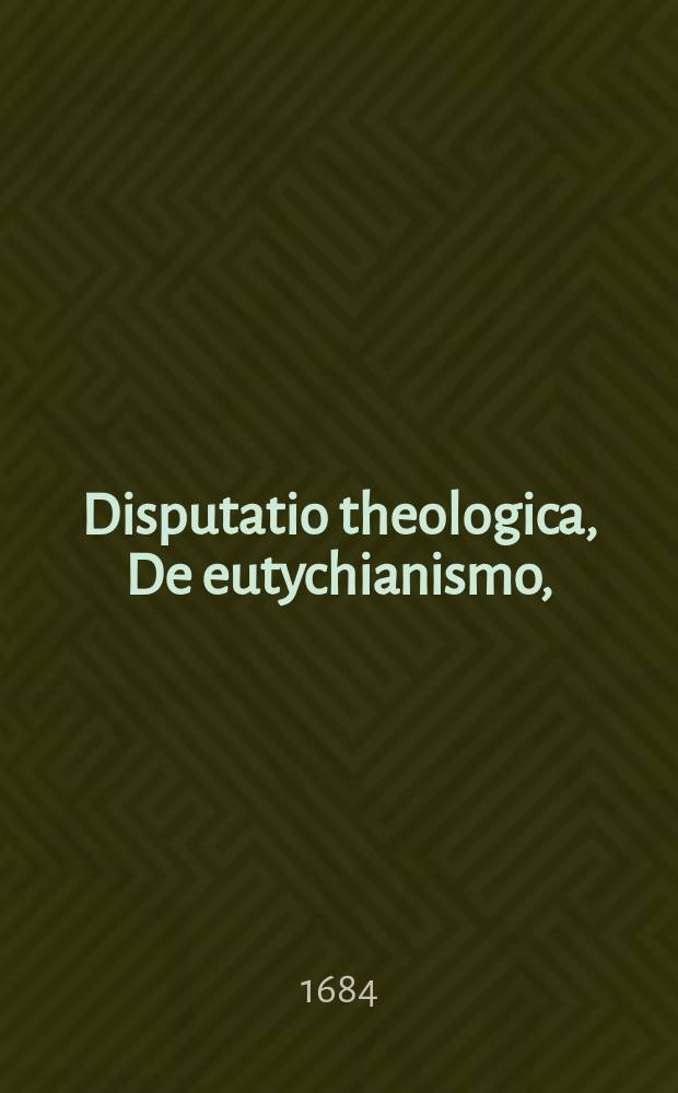 Disputatio theologica, De eutychianismo,