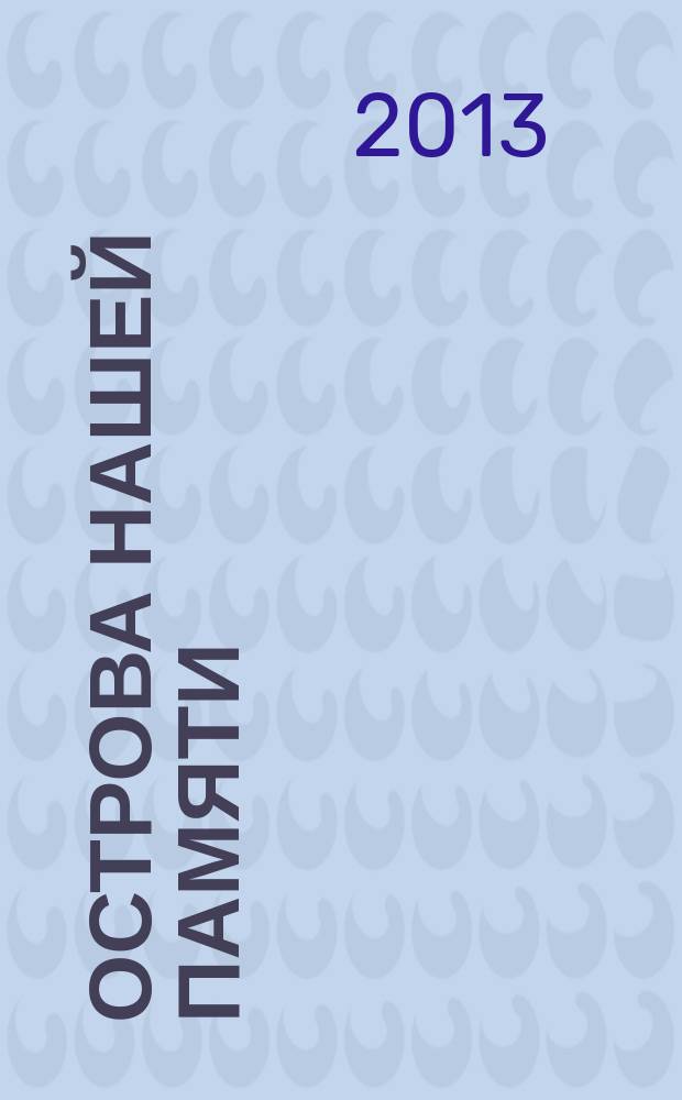 Острова нашей памяти: судьбы русских некрополей на чужбине : сборник докладов : материалы научно-практического круглого стола, 18 апреля 2013 г