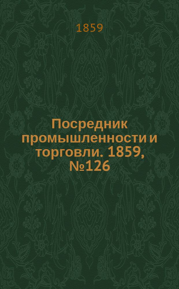 Посредник промышленности и торговли. 1859, №126 (28 мая)