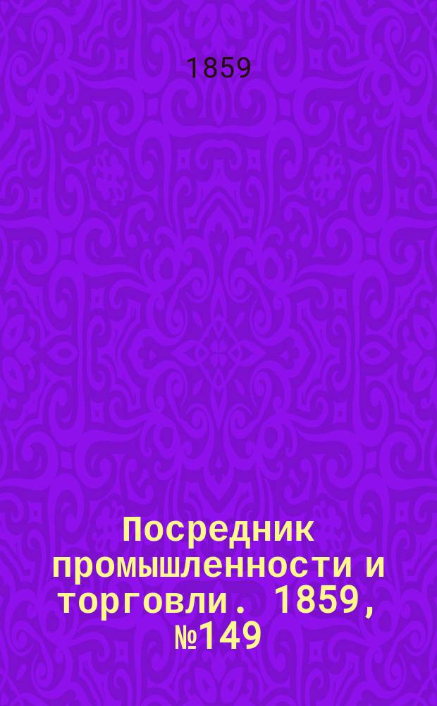 Посредник промышленности и торговли. 1859, №149 (26 июня)