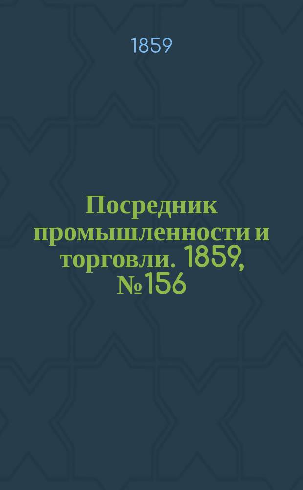 Посредник промышленности и торговли. 1859, №156 (4 июля)