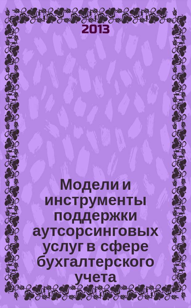 Модели и инструменты поддержки аутсорсинговых услуг в сфере бухгалтерского учета : автореферат диссертации на соискание ученой степени кандидата экономических наук : специальность 08.00.13 <Математические и инструментальные методы экономики>