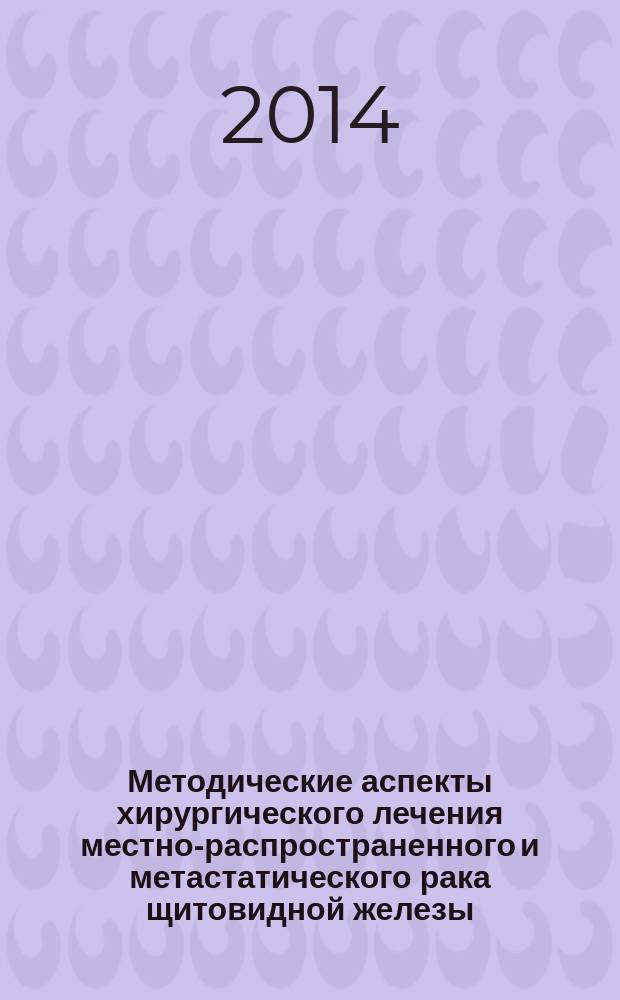 Методические аспекты хирургического лечения местно-распространенного и метастатического рака щитовидной железы : автореферат диссертации на соискание ученой степени доктора медицинских наук : специальность 14.01.12 <Онкология>