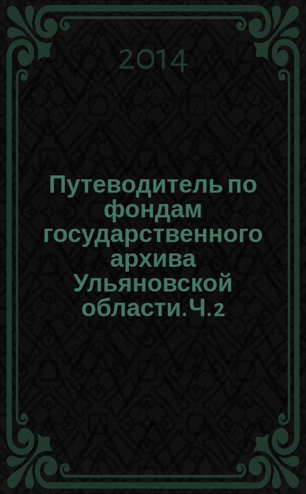 Путеводитель по фондам государственного архива Ульяновской области. Ч. 2