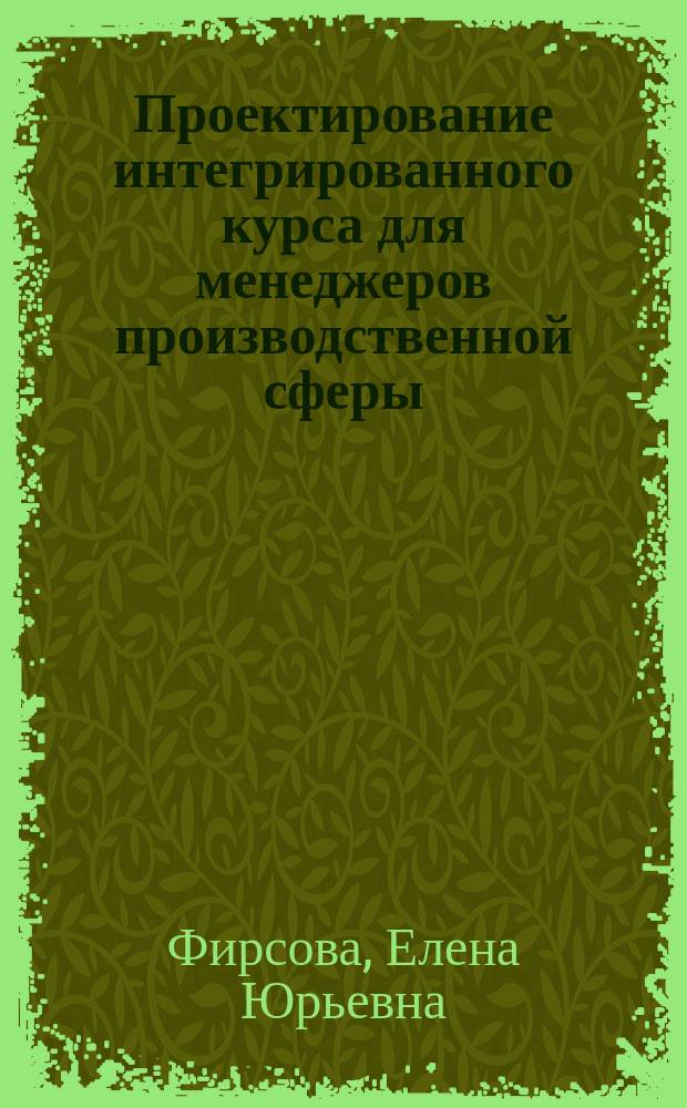 Проектирование интегрированного курса для менеджеров производственной сферы : методические рекомендации