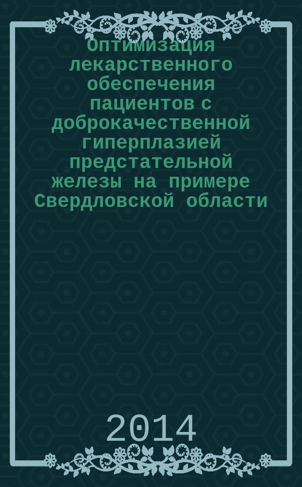 Оптимизация лекарственного обеспечения пациентов с доброкачественной гиперплазией предстательной железы на примере Свердловской области : автореферат диссертации на соискание ученой степени кандидата фармацевтических наук : специальность 14.04.03 <Организация фармацевтического дела>