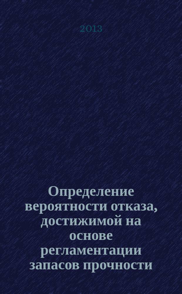Определение вероятности отказа, достижимой на основе регламентации запасов прочности : автореферат диссертации на соискание ученой степени кандидата технических наук : специальность 01.02.06 <Динамика, прочность машин, приборов и аппаратуры>
