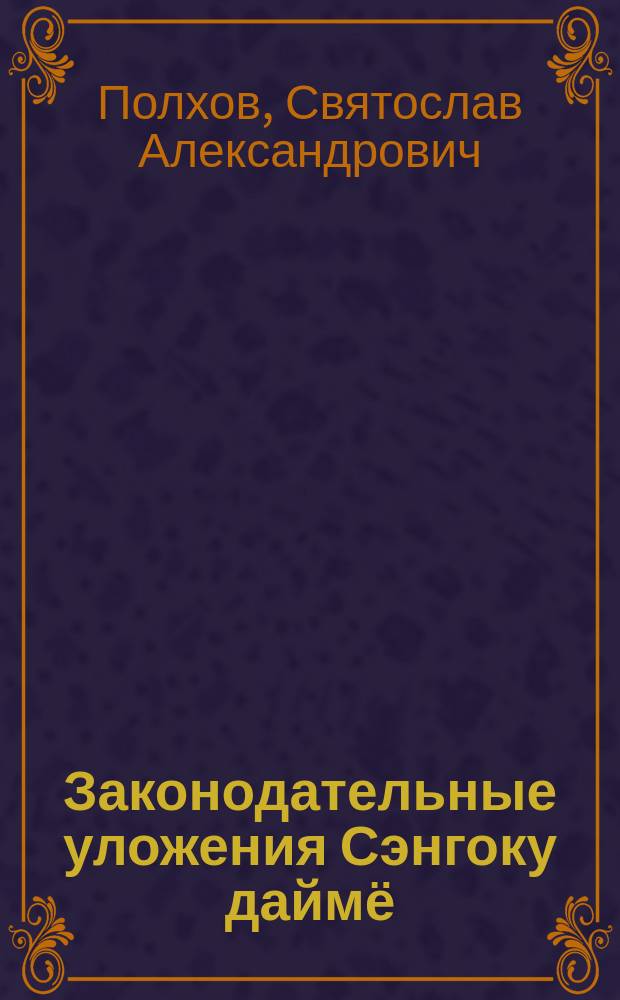 Законодательные уложения Сэнгоку даймё : исследования и переводы : свод японских удельных правителей периода Сэнгоку