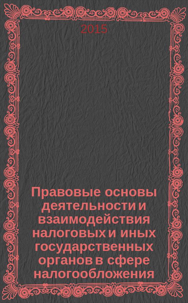 Правовые основы деятельности и взаимодействия налоговых и иных государственных органов в сфере налогообложения : коллективная монография