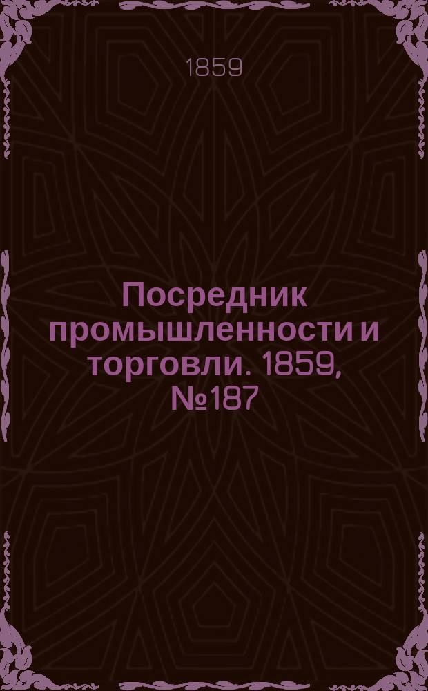Посредник промышленности и торговли. 1859, №187 (11 авг.)