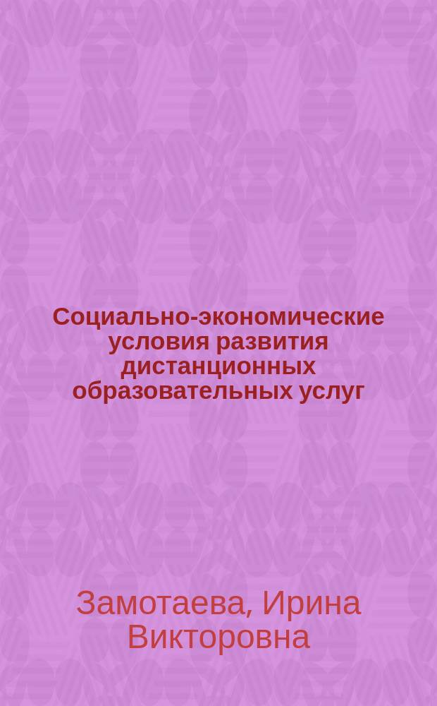 Социально-экономические условия развития дистанционных образовательных услуг : автореферат диссертации на соискание ученой степени кандидата экономических наук : специальность 08.00.05 <Экономика и управление народным хозяйством по отраслям и сферам деятельности>