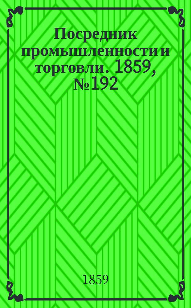 Посредник промышленности и торговли. 1859, №192 (16 авг.)